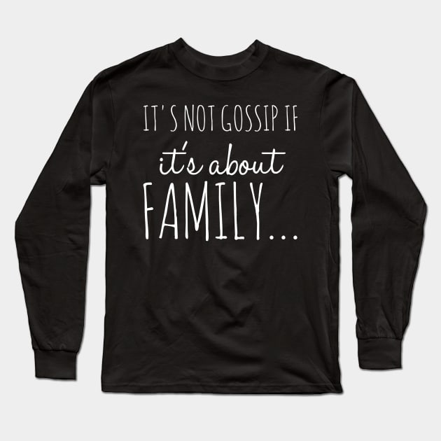 It's Not Gossip If It's About Family Funny Family Shirt Long Sleeve T-Shirt by TruckerJunk